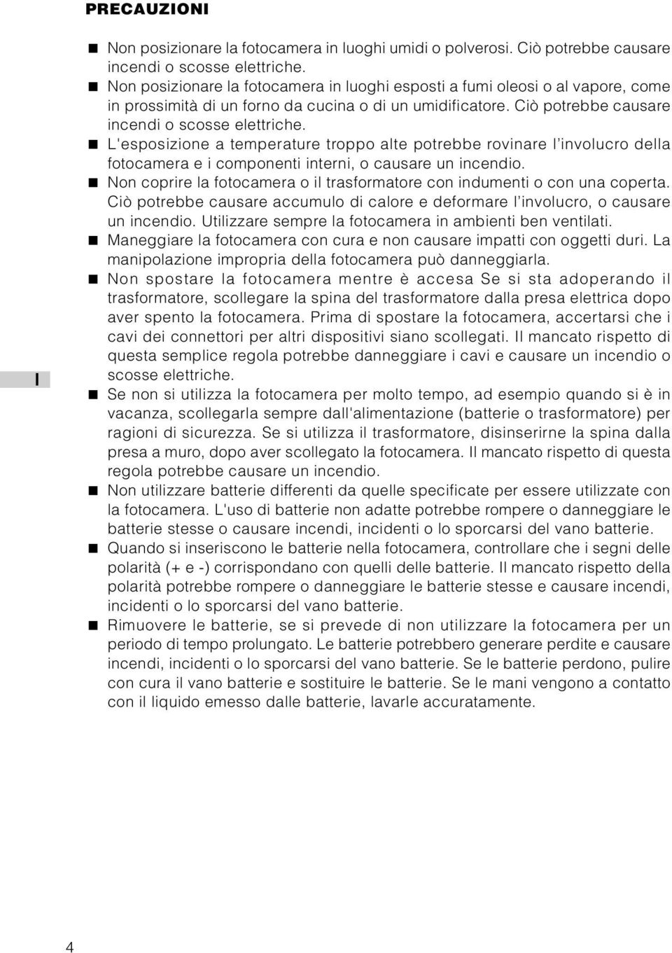 L'esposizione a temperature troppo alte potrebbe rovinare l involucro della fotocamera e i componenti interni, o causare un incendio.