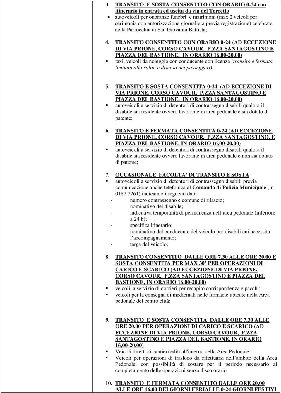 ZZA SANTAGOSTINO E PIAZZA DEL BASTIONE, IN ORARIO 16,00-20,00) taxi, veicoli da noleggio con conducente con licenza (transito e fermata limitata alla salita e discesa dei passeggeri); 5.