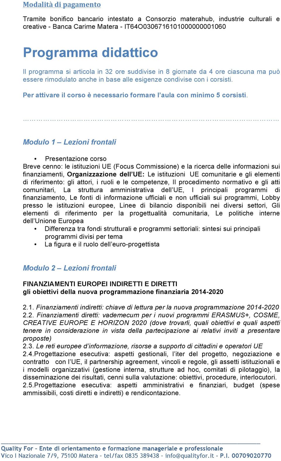 Per attivare il corso è necessario formare l aula con minimo 5 corsisti.