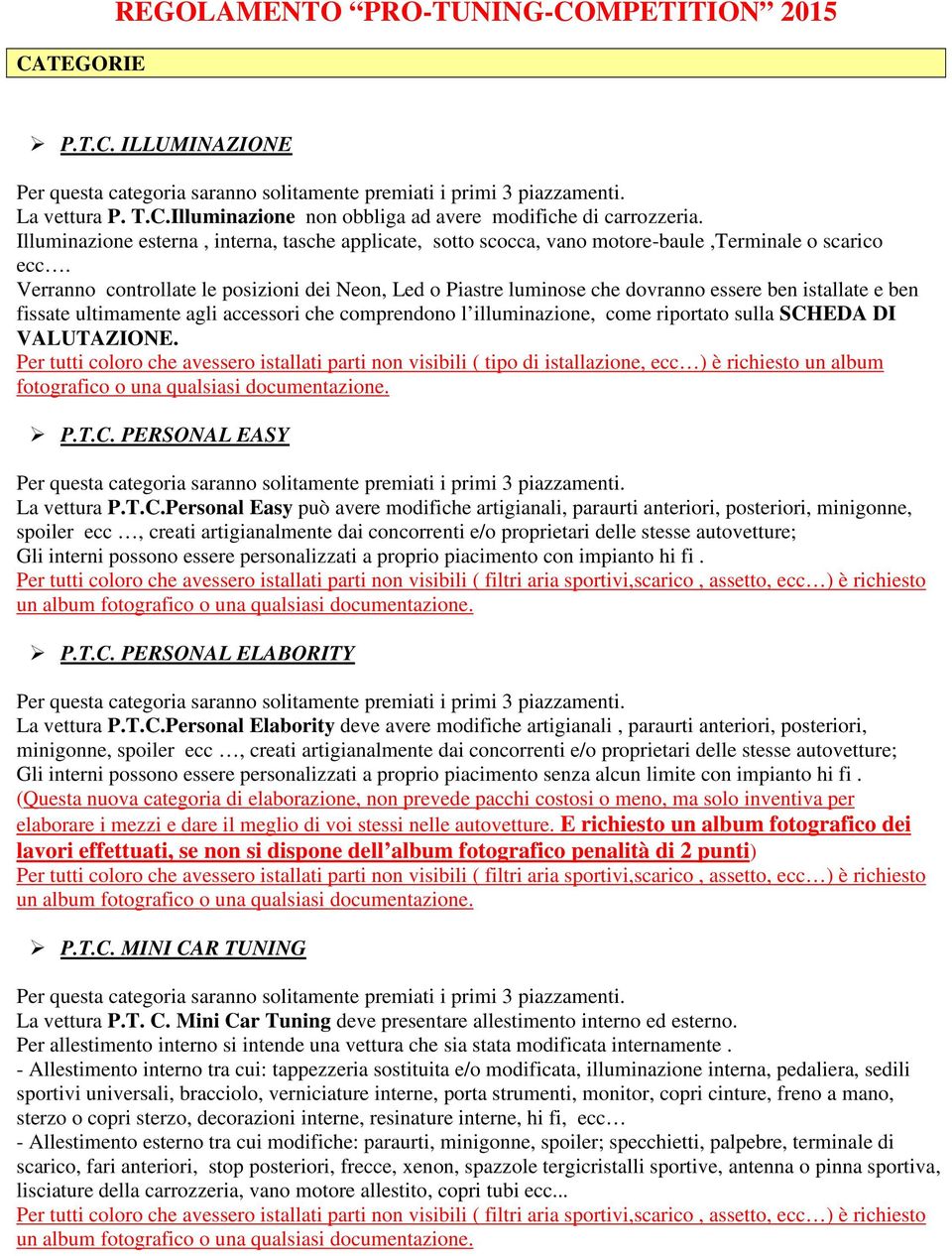 Verranno controllate le posizioni dei Neon, Led o Piastre luminose che dovranno essere ben istallate e ben fissate ultimamente agli accessori che comprendono l illuminazione, come riportato sulla