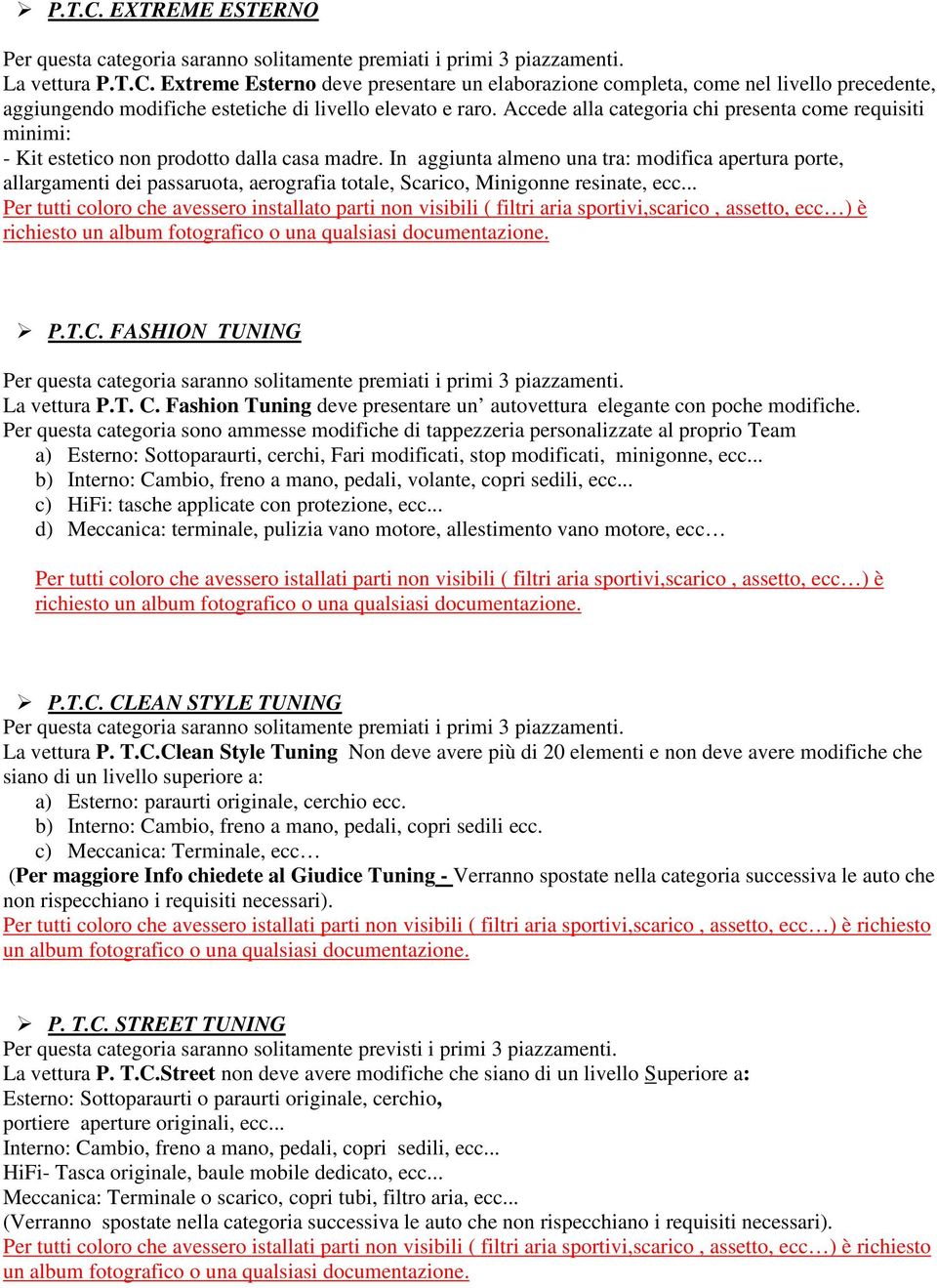 In aggiunta almeno una tra: modifica apertura porte, allargamenti dei passaruota, aerografia totale, Scarico, Minigonne resinate, ecc.