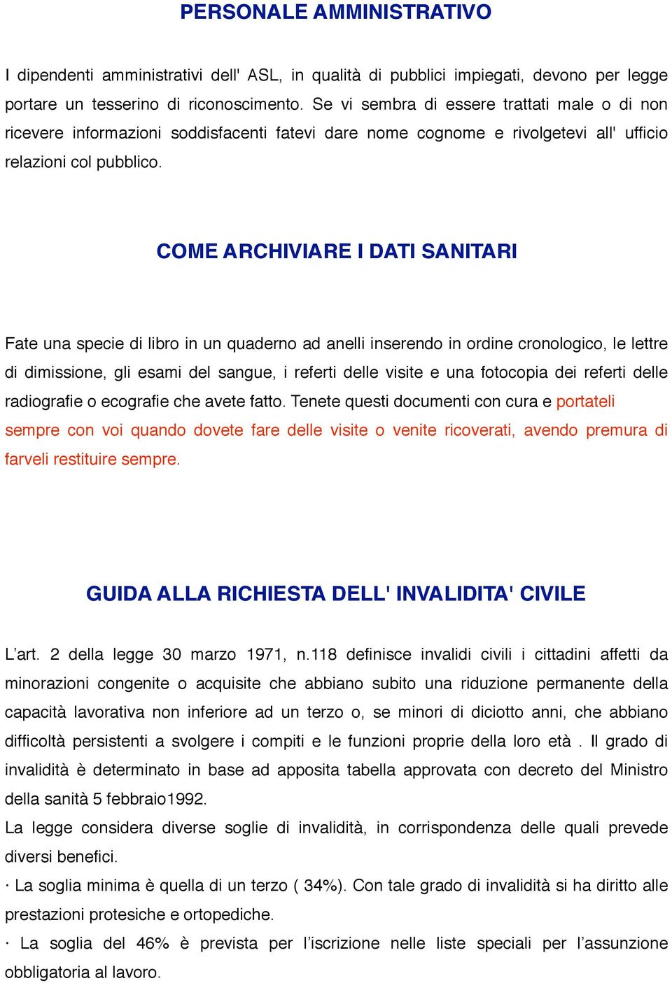 COME ARCHIVIARE I DATI SANITARI Fate una specie di libro in un quaderno ad anelli inserendo in ordine cronologico, le lettre di dimissione, gli esami del sangue, i referti delle visite e una