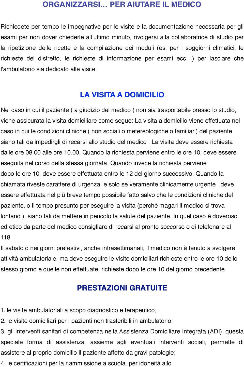 per i soggiorni climatici, le richieste del distretto, le richieste di informazione per esami ecc ) per lasciare che l'ambulatorio sia dedicato alle visite.