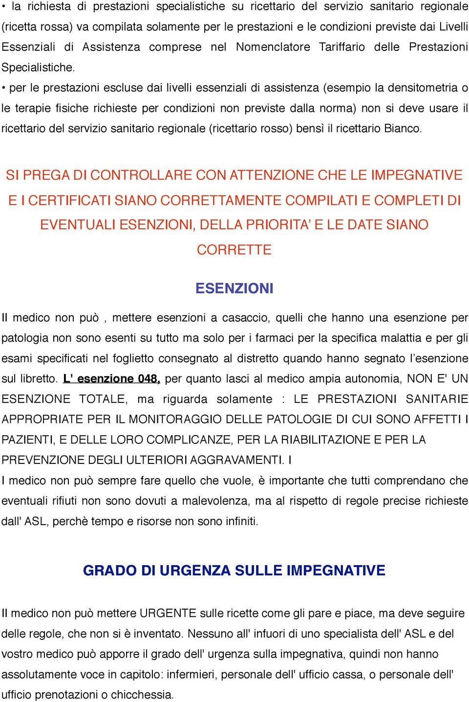 per le prestazioni escluse dai livelli essenziali di assistenza (esempio la densitometria o le terapie fisiche richieste per condizioni non previste dalla norma) non si deve usare il ricettario del