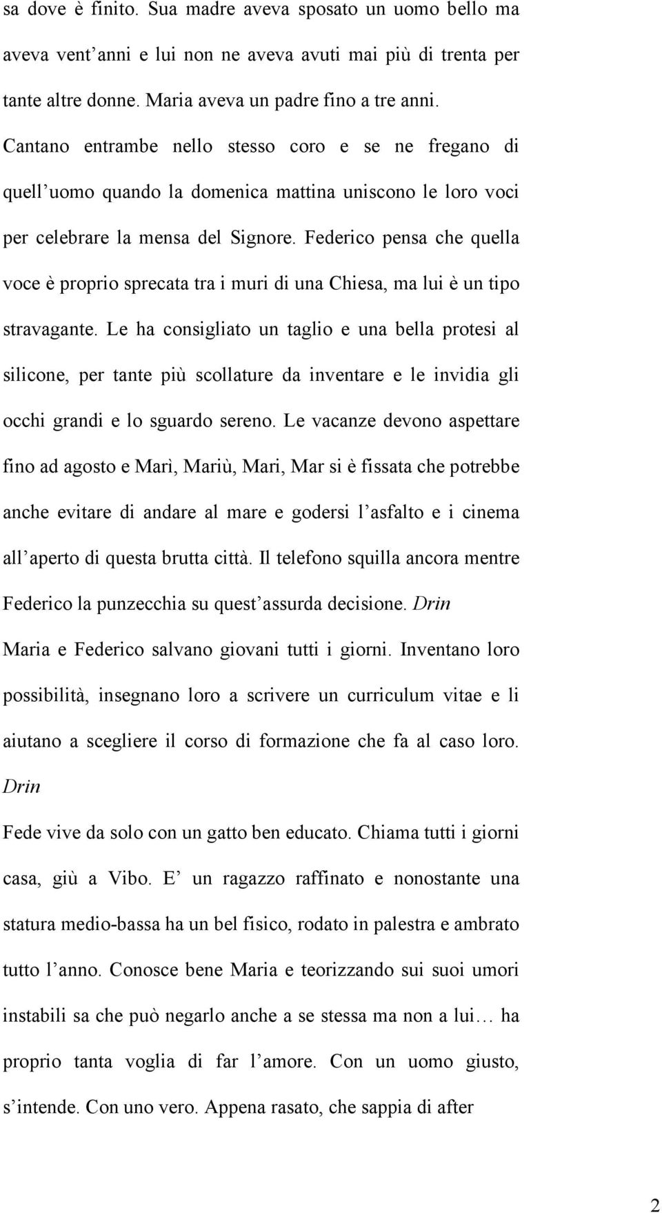 Federico pensa che quella voce è proprio sprecata tra i muri di una Chiesa, ma lui è un tipo stravagante.