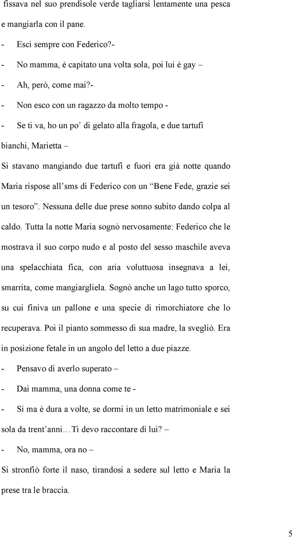 all sms di Federico con un Bene Fede, grazie sei un tesoro. Nessuna delle due prese sonno subito dando colpa al caldo.