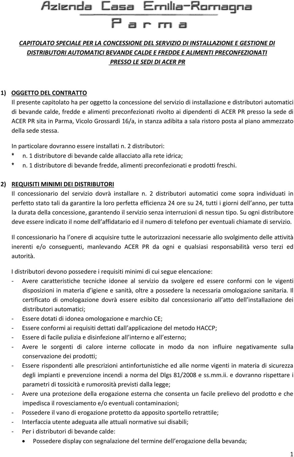 ACER PR presso la sede di ACER PR sita in Parma, Vicolo Grossardi 16/a, in stanza adibita a sala ristoro posta al piano ammezzato della sede stessa. In particolare dovranno essere installati n.