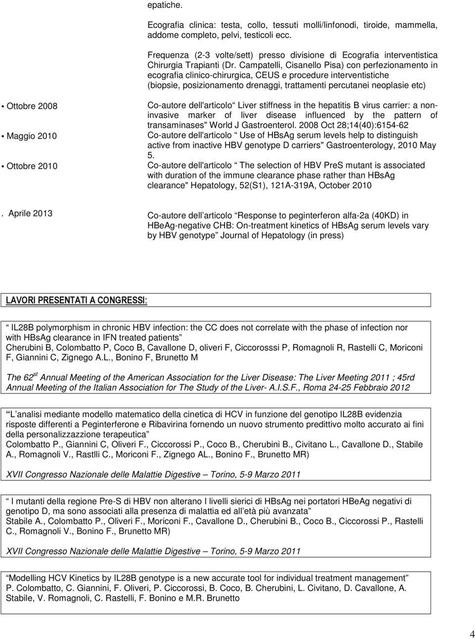 Campatelli, Cisanello Pisa) con perfezionamento in ecografia clinico-chirurgica, CEUS e procedure interventistiche (biopsie, posizionamento drenaggi, trattamenti percutanei neoplasie etc) Ottobre