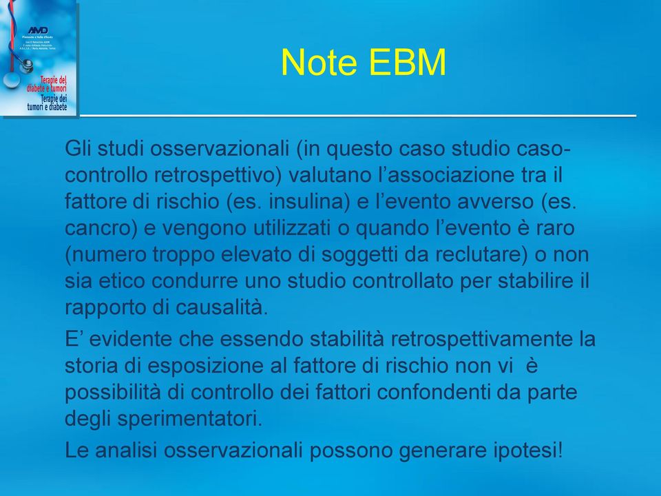 cancro) e vengono utilizzati o quando l evento è raro (numero troppo elevato di soggetti da reclutare) o non sia etico condurre uno studio controllato