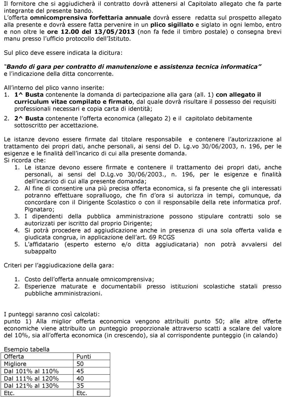 le ore 12.00 del 13/05/2013 (non fa fede il timbro postale) o consegna brevi manu presso l ufficio protocollo dell Istituto.