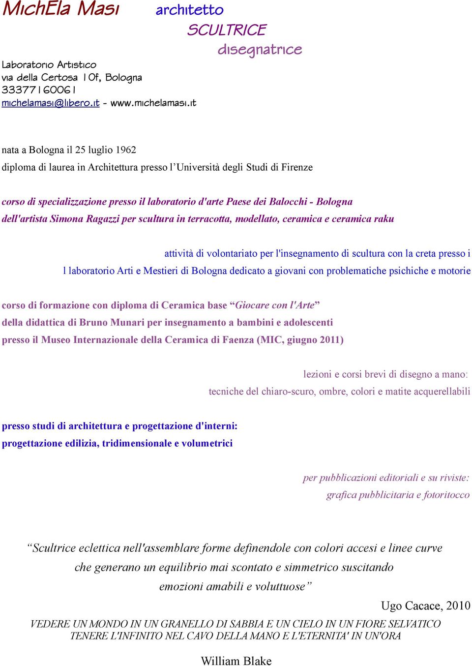 it nata a Bologna il 25 luglio 1962 diploma di laurea in Architettura presso l Università degli Studi di Firenze corso di specializzazione presso il laboratorio d'arte Paese dei Balocchi - Bologna