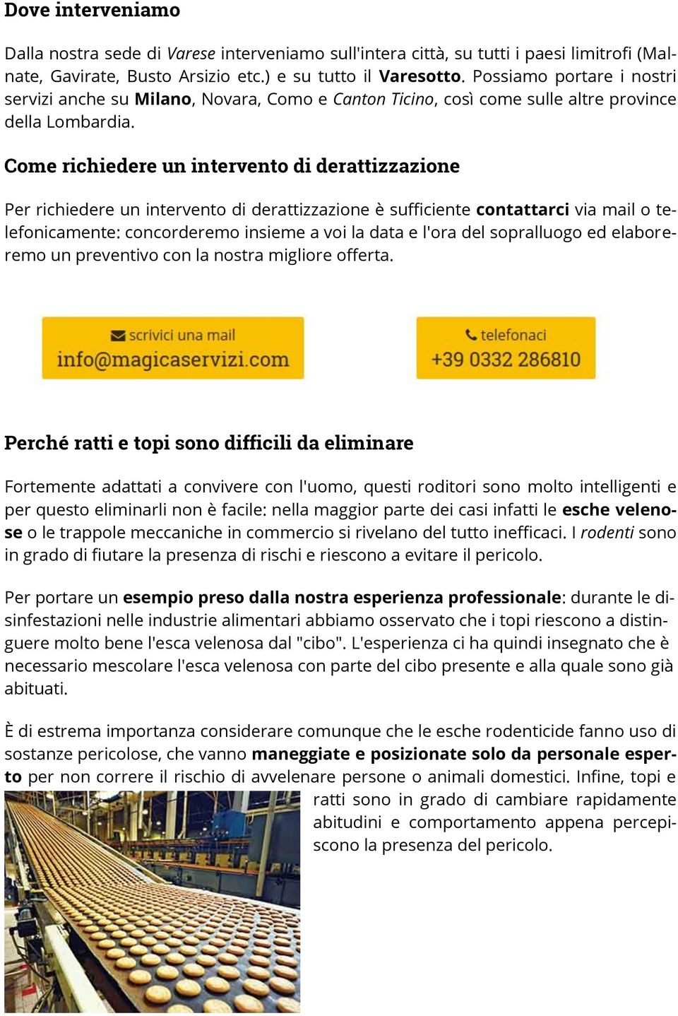 Come richiedere un intervento di derattizzazione Per richiedere un intervento di derattizzazione è sufficiente contattarci via mail o telefonicamente: concorderemo insieme a voi la data e l'ora del