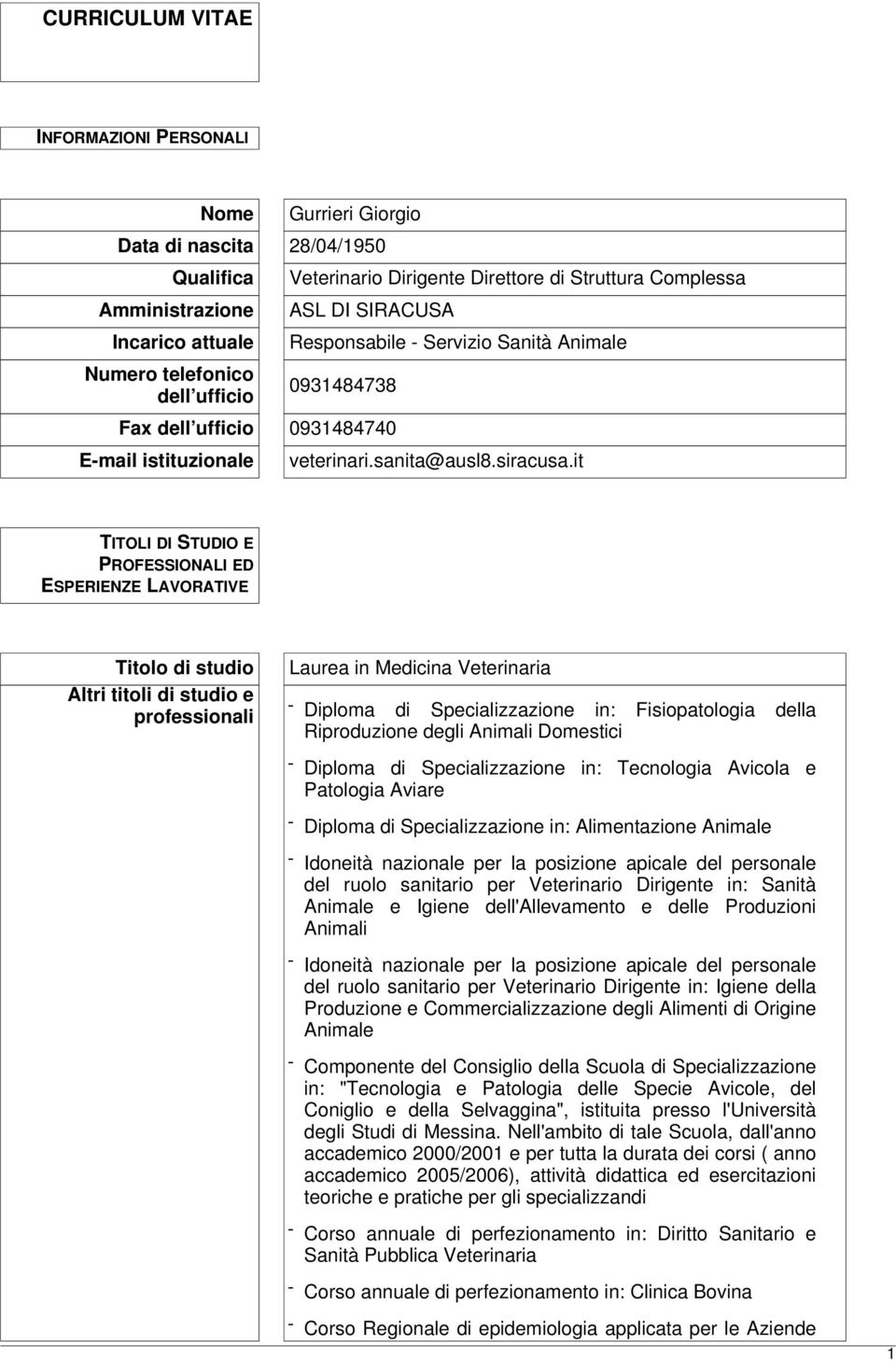 it TITOLI DI STUDIO E PROFESSIONALI ED ESPERIENZE LAVORATIVE Titolo di studio Altri titoli di studio e professionali Laurea in Medicina Veterinaria - Diploma di Specializzazione in: Fisiopatologia