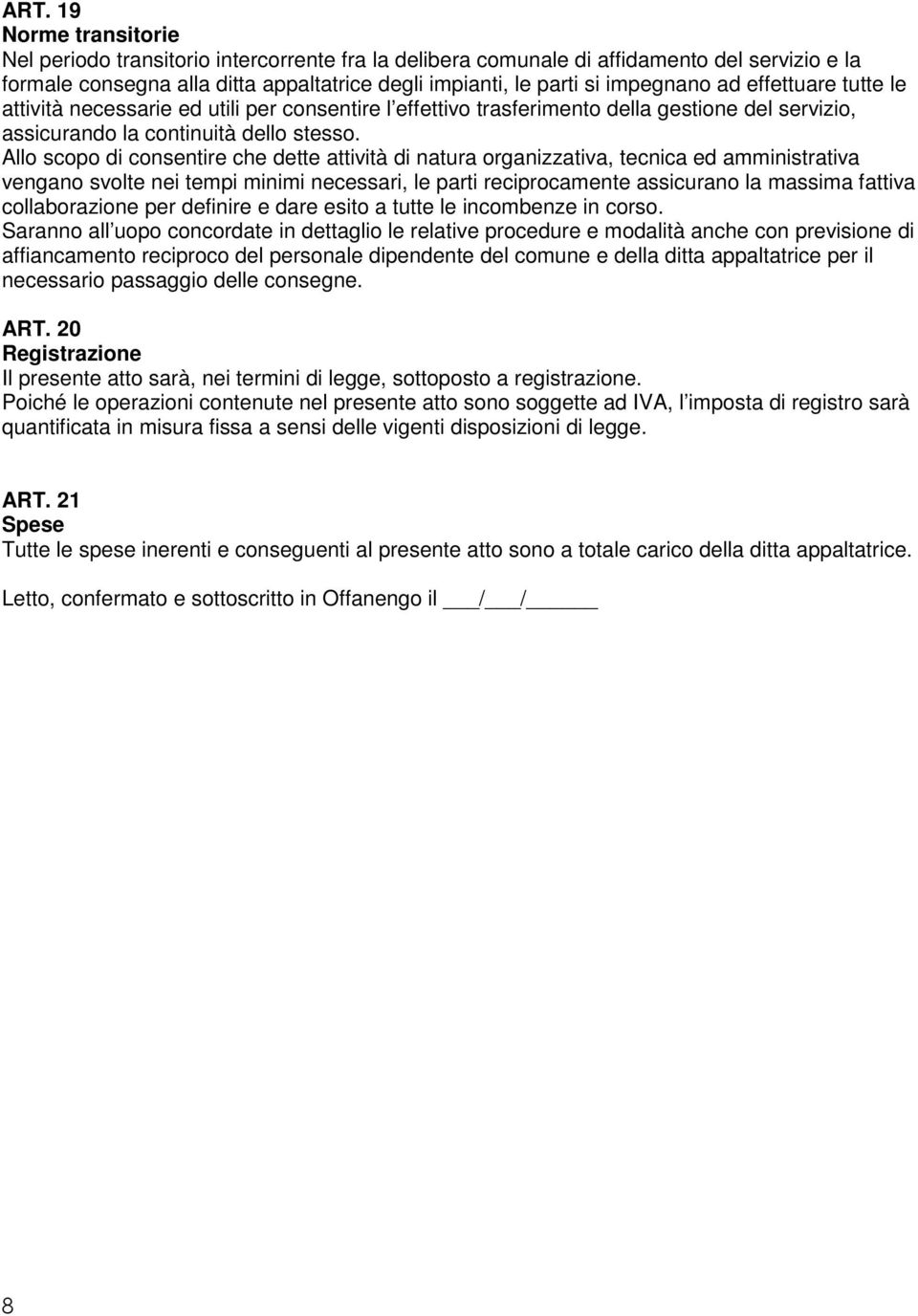 Allo scopo di consentire che dette attività di natura organizzativa, tecnica ed amministrativa vengano svolte nei tempi minimi necessari, le parti reciprocamente assicurano la massima fattiva