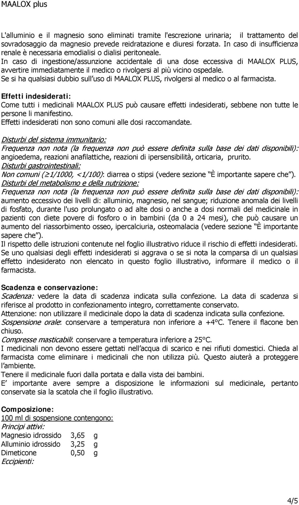 In caso di ingestione/assunzione accidentale di una dose eccessiva di MAALOX PLUS, avvertire immediatamente il medico o rivolgersi al più vicino ospedale.