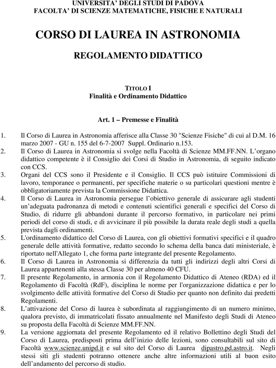 FF.NN. L organo didattico competente è il Consiglio dei Corsi di Studio in Astronomia, di seguito indicato con CCS. 3. Organi del CCS sono il Presidente e il Consiglio.