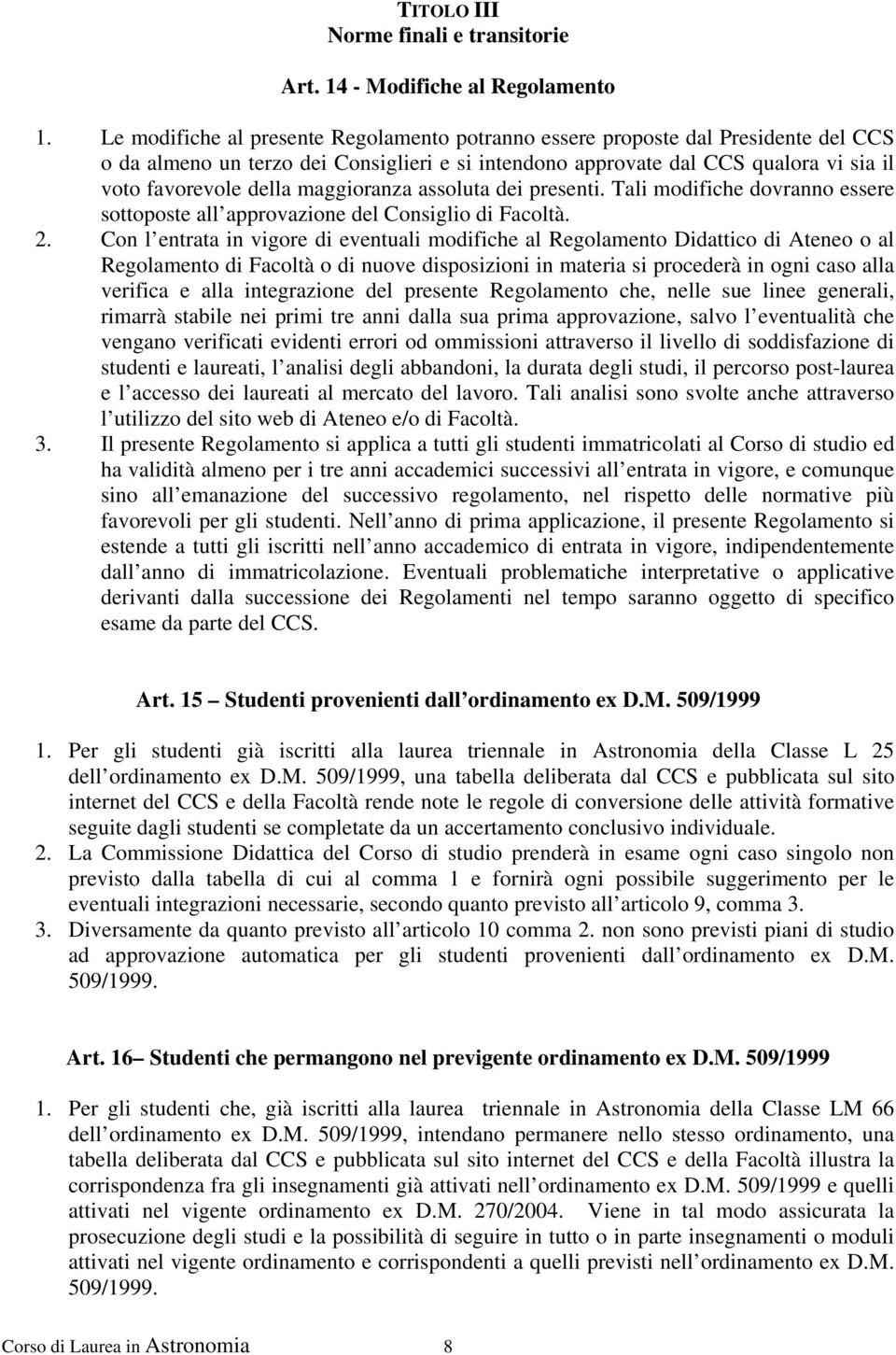 maggioranza assoluta dei presenti. Tali modifiche dovranno essere sottoposte all approvazione del Consiglio di Facoltà. 2.