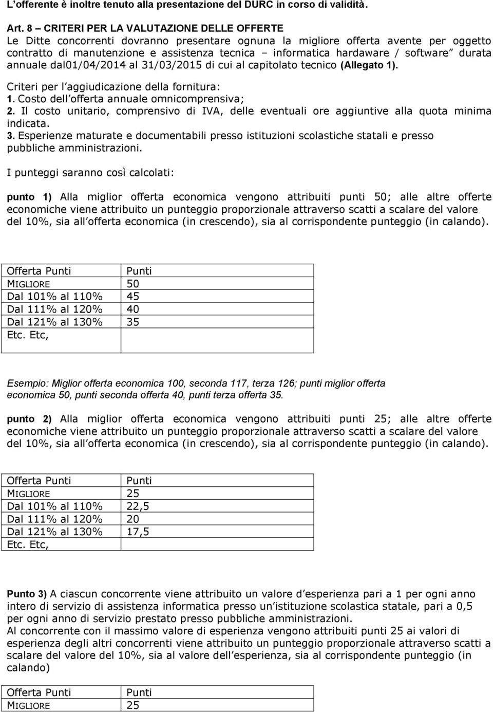 / software durata annuale dal01/04/2014 al 31/03/2015 di cui al capitolato tecnico (Allegato 1). Criteri per l aggiudicazione della fornitura: 1. Costo dell offerta annuale omnicomprensiva; 2.