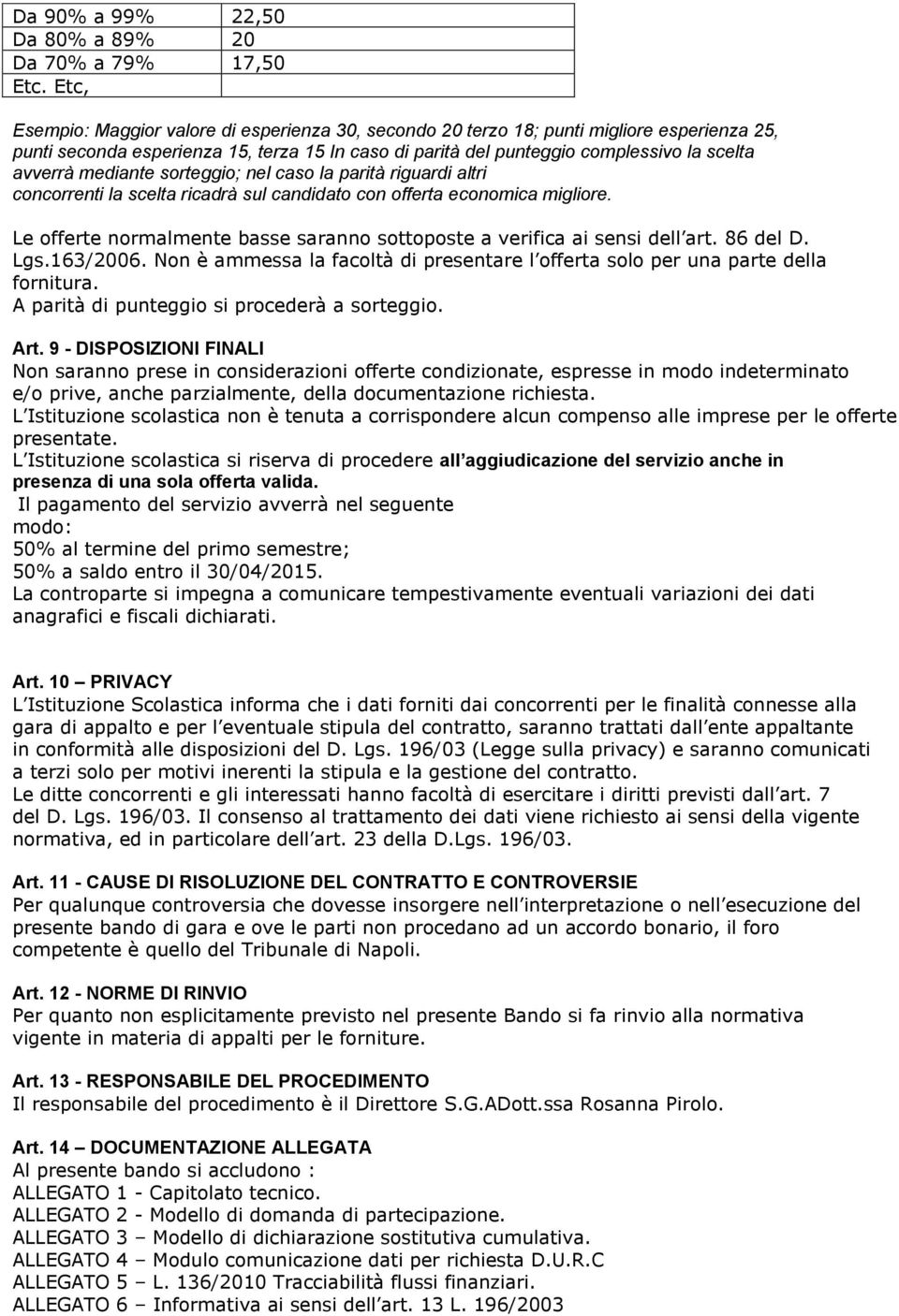 mediante sorteggio; nel caso la parità riguardi altri concorrenti la scelta ricadrà sul candidato con offerta economica migliore.