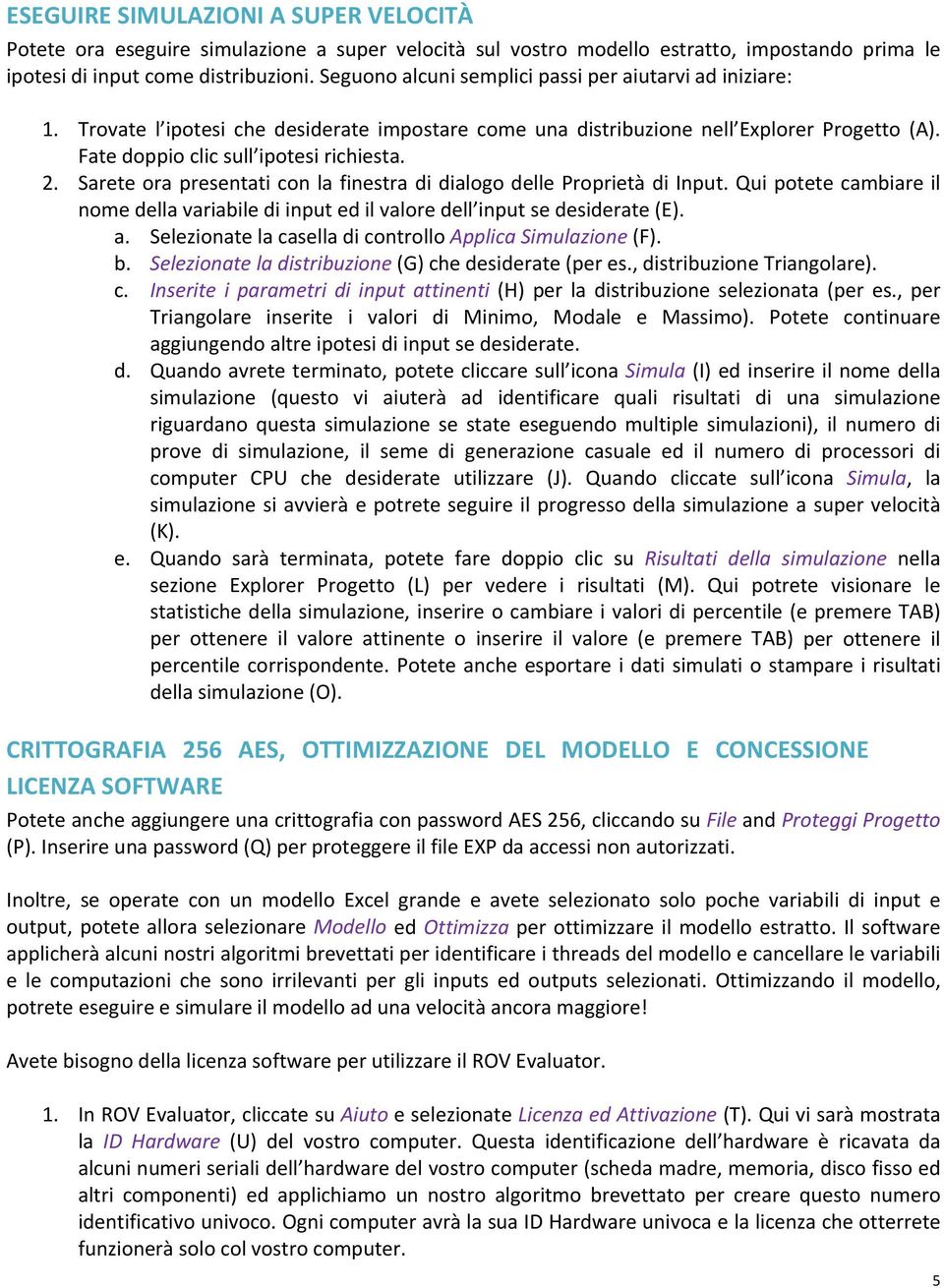 Sarete ora presentati con la finestra di dialogo delle Proprietà di Input. Qui potete cambiare il nome della variabile di input ed il valore dell input se desiderate (E). a.