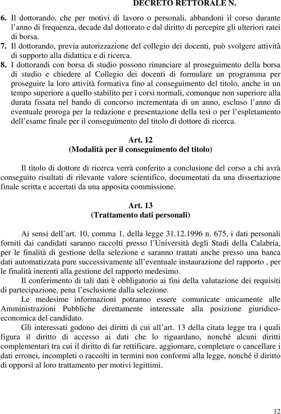 I dottorandi con borsa di studio possono rinunciare al proseguimento della borsa di studio e chiedere al Collegio dei docenti di formulare un programma per proseguire la loro attività formativa fino