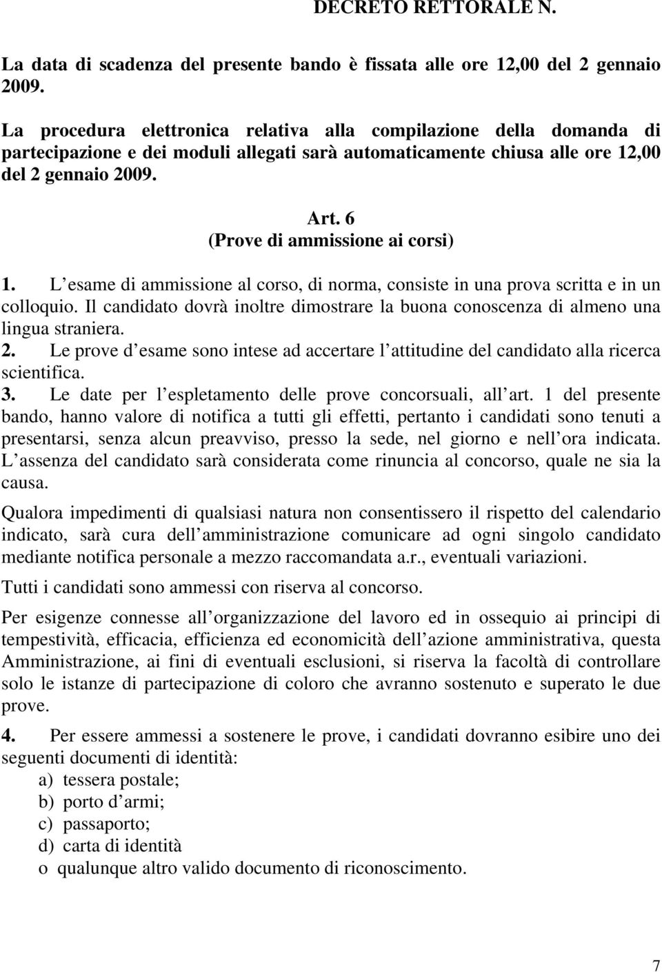 6 (Prove di ammissione ai corsi) 1. L esame di ammissione al corso, di norma, consiste in una prova scritta e in un colloquio.