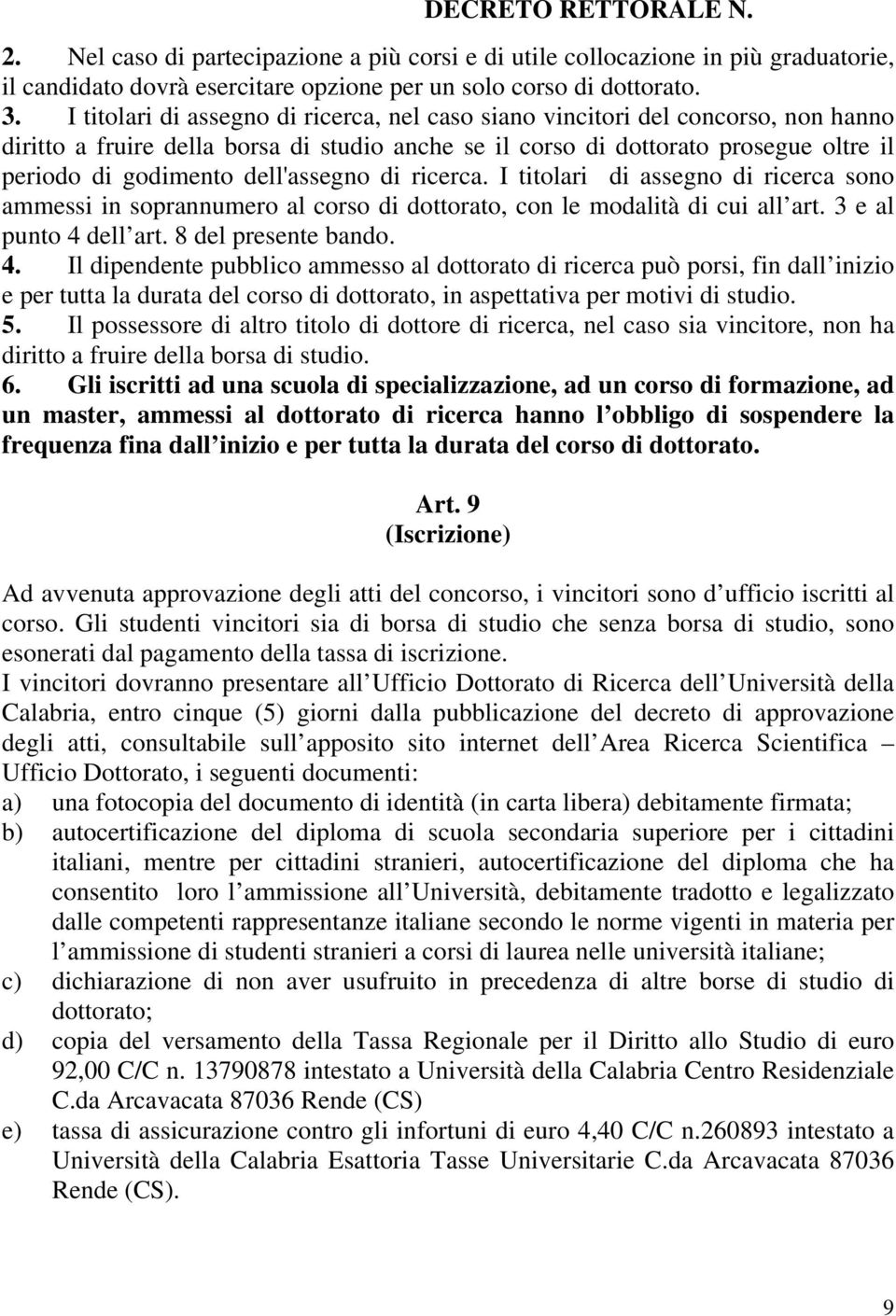 dell'assegno di ricerca. I titolari di assegno di ricerca sono ammessi in soprannumero al corso di dottorato, con le modalità di cui all art. 3 e al punto 4 