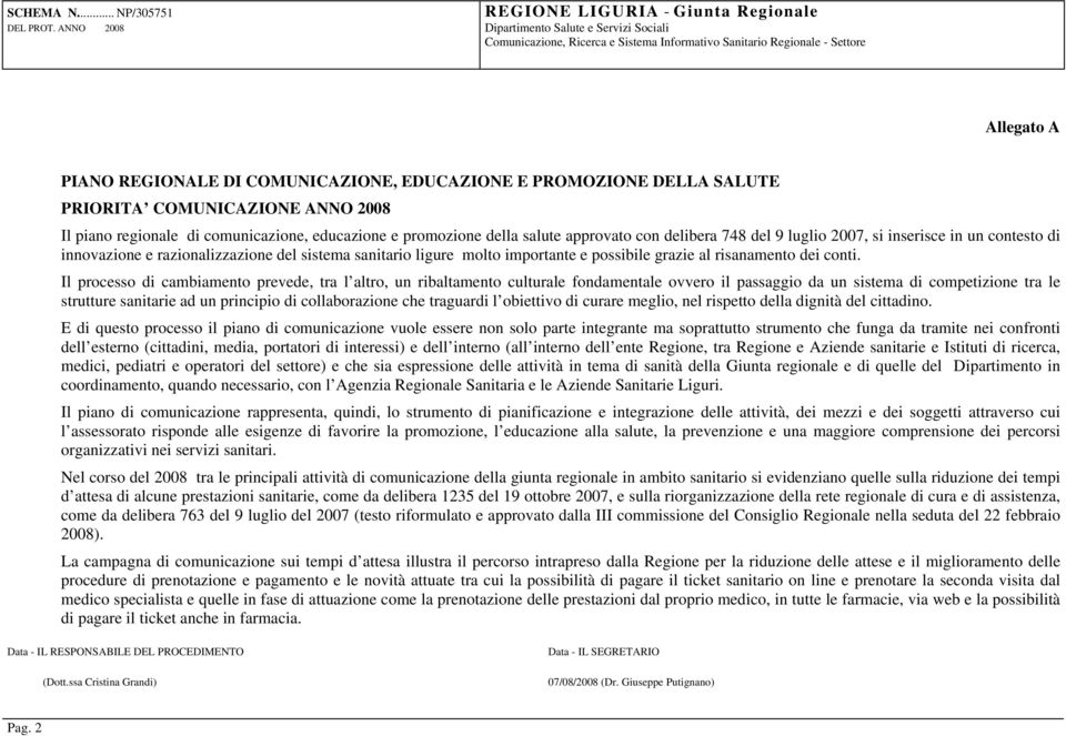 Il processo di cambiamento prevede, tra l altro, un ribaltamento culturale fondamentale ovvero il passaggio da un sistema di competizione tra le strutture sanitarie ad un principio di collaborazione