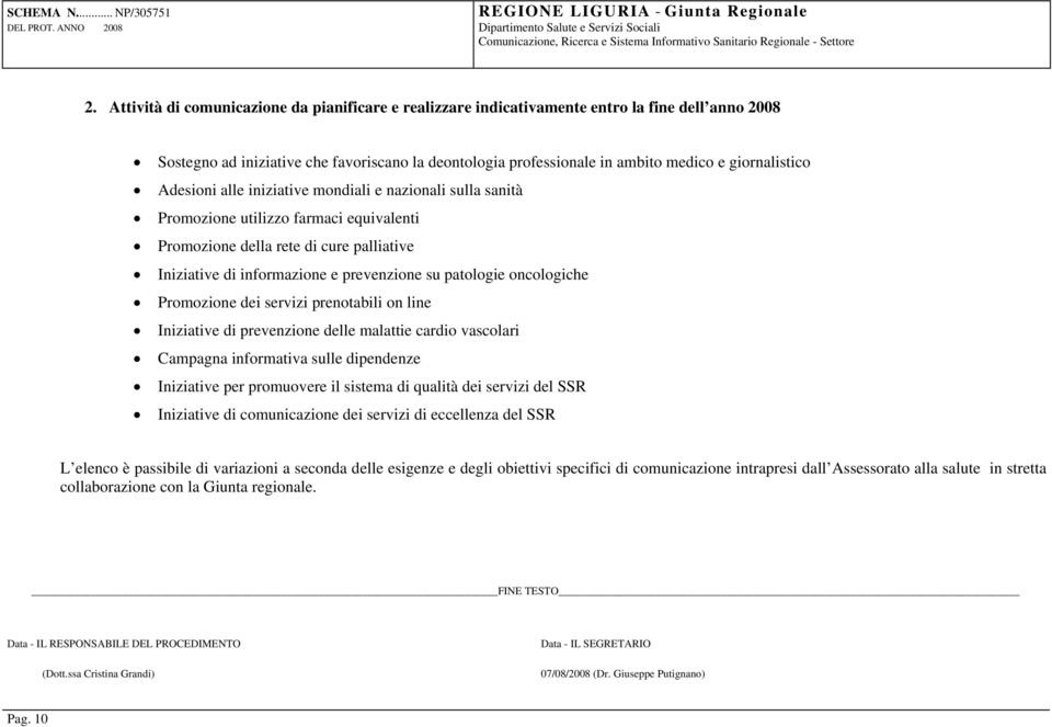 patologie oncologiche Promozione dei servizi prenotabili on line Iniziative di prevenzione delle malattie cardio vascolari Campagna informativa sulle dipendenze Iniziative per promuovere il sistema