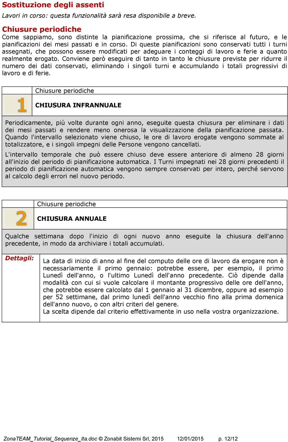 Di queste pianificazioni sono conservati tutti i turni assegnati, che possono essere modificati per adeguare i conteggi di lavoro e ferie a quanto realmente erogato.