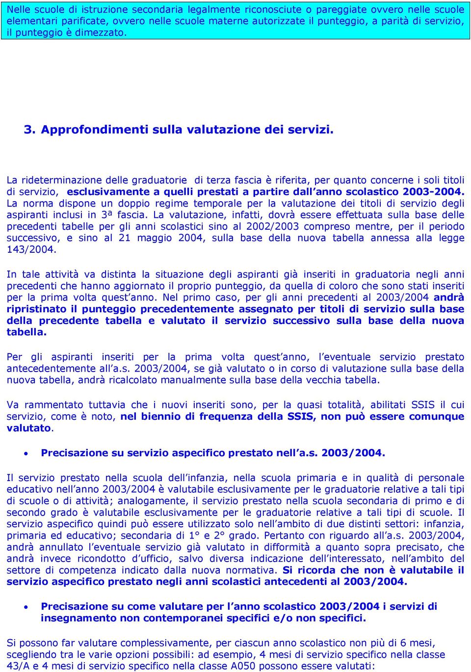 La rideterminazione delle graduatorie di terza fascia è riferita, per quanto concerne i soli titoli di servizio, esclusivamente a quelli prestati a partire dall anno scolastico 2003-2004.