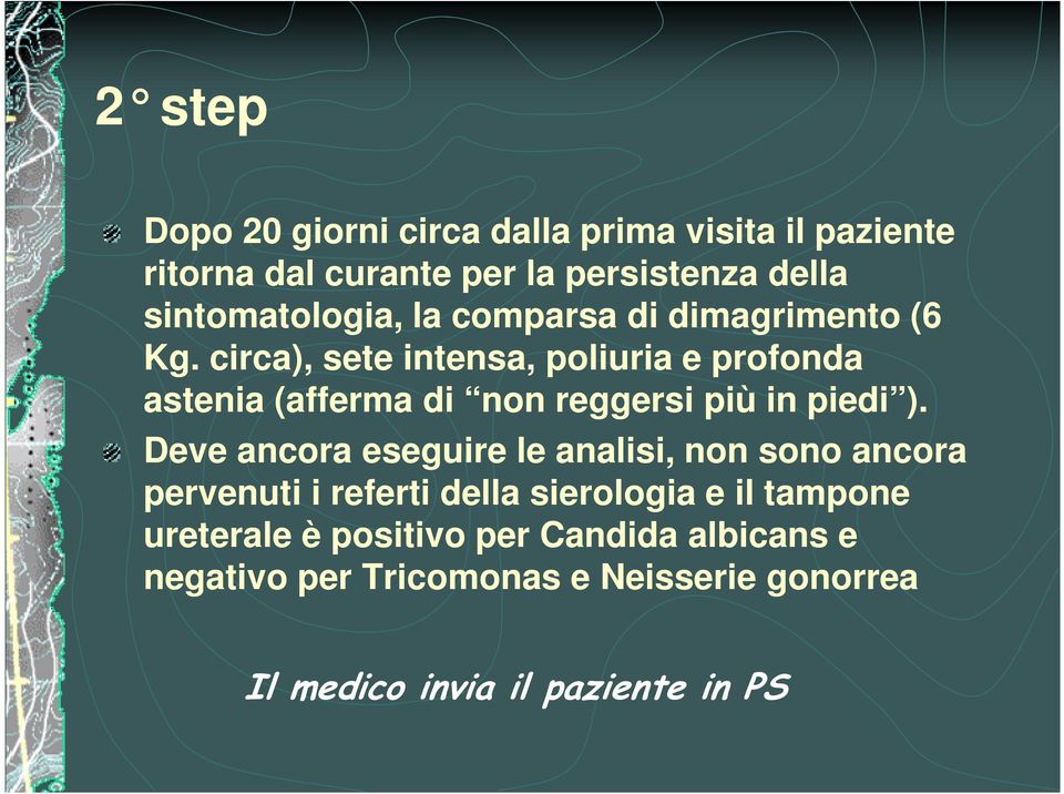 circa), sete intensa, poliuria e profonda astenia (afferma di non reggersi più in piedi ).