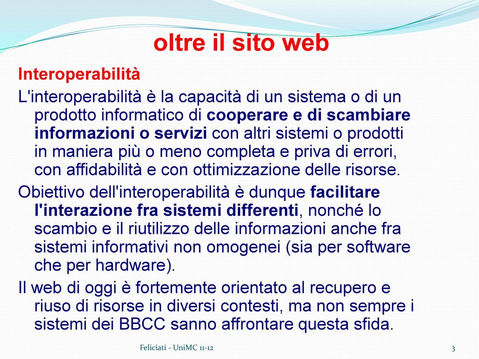 Obiettivo dell'interoperabilità è dunque facilitare l'interazione fra sistemi differenti, nonché lo scambio e il riutilizzo delle informazioni anche fra sistemi informativi