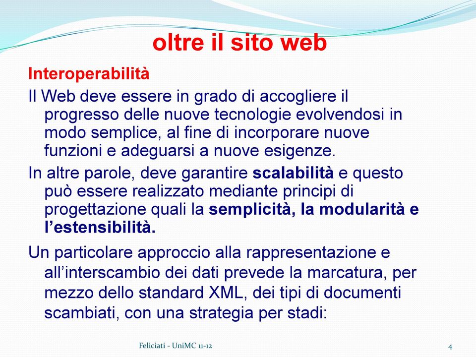 In altre parole, deve garantire scalabilità e questo può essere realizzato mediante principi di progettazione quali la semplicità, la modularità e