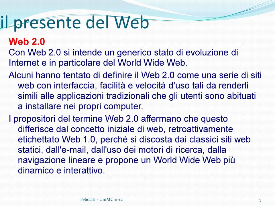 propri computer. I propositori del termine Web 2.0 affermano che questo differisce dal concetto iniziale di web, retroattivamente etichettato Web 1.