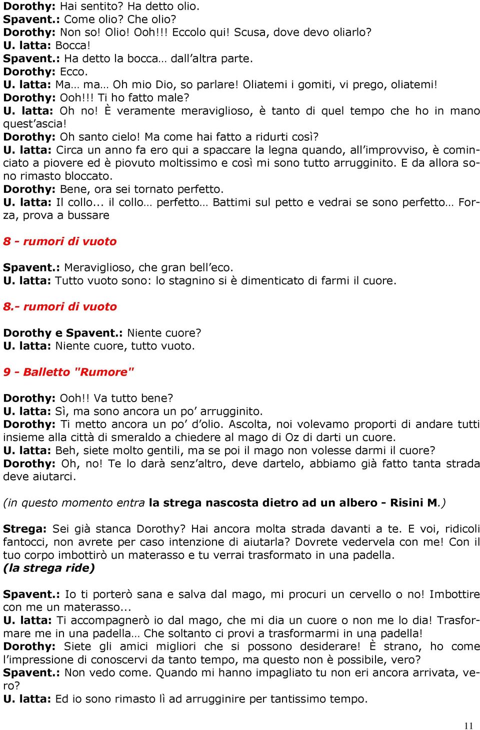 È veramente meraviglioso, è tanto di quel tempo che ho in mano quest ascia! Dorothy: Oh santo cielo! Ma come hai fatto a ridurti così? U.