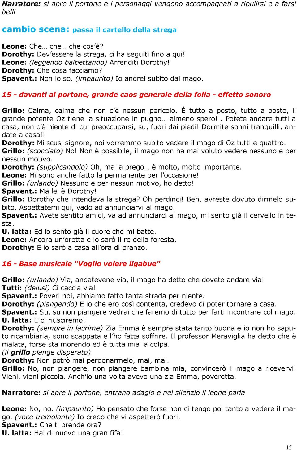 15 - davanti al portone, grande caos generale della folla - effetto sonoro Grillo: Calma, calma che non c è nessun pericolo.