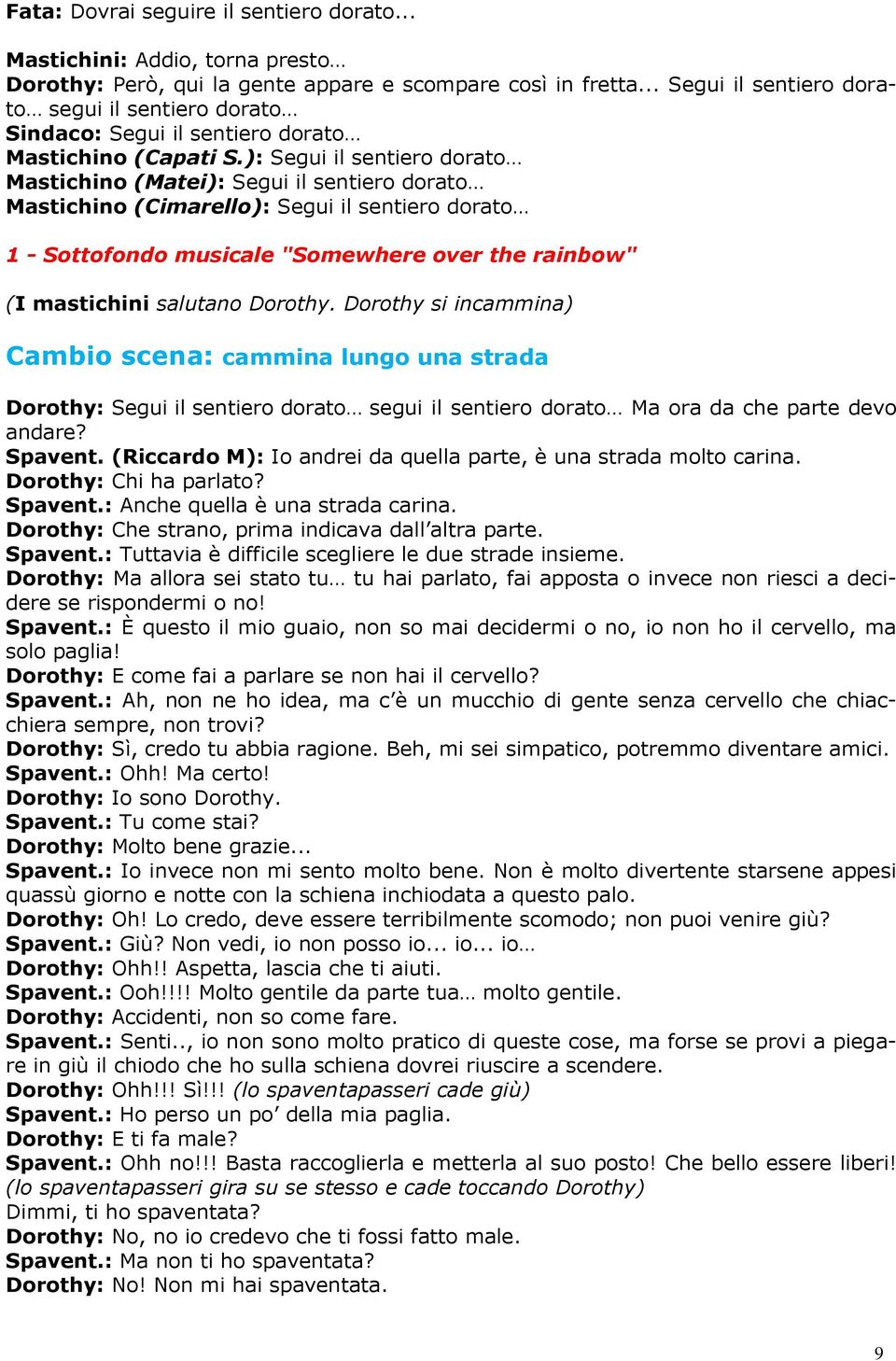 ): Segui il sentiero dorato Mastichino (Matei): Segui il sentiero dorato Mastichino (Cimarello): Segui il sentiero dorato 1 - Sottofondo musicale "Somewhere over the rainbow" (I mastichini salutano