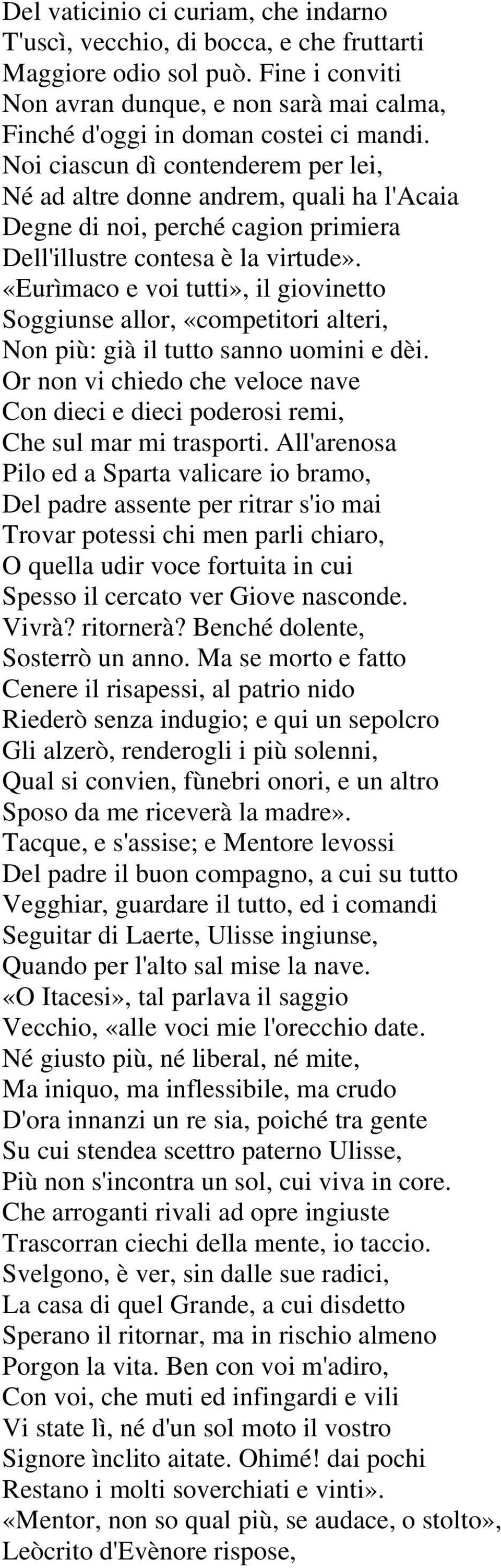 «Eurìmaco e voi tutti», il giovinetto Soggiunse allor, «competitori alteri, Non più: già il tutto sanno uomini e dèi.