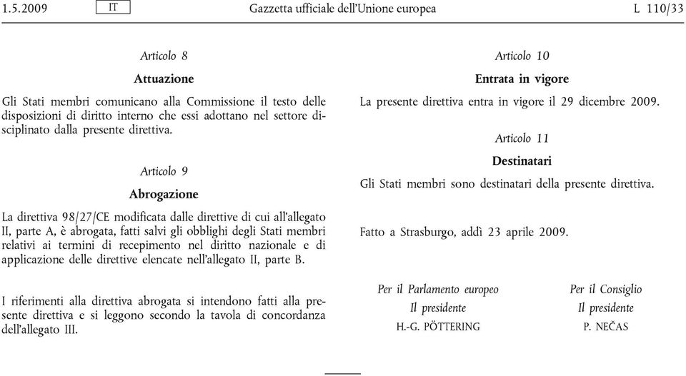 Articolo 9 Abrogazione La direttiva 98/27/CE modificata dalle direttive di cui all allegato II, parte A, è abrogata, fatti salvi gli obblighi degli Stati membri relativi ai termini di recepimento nel