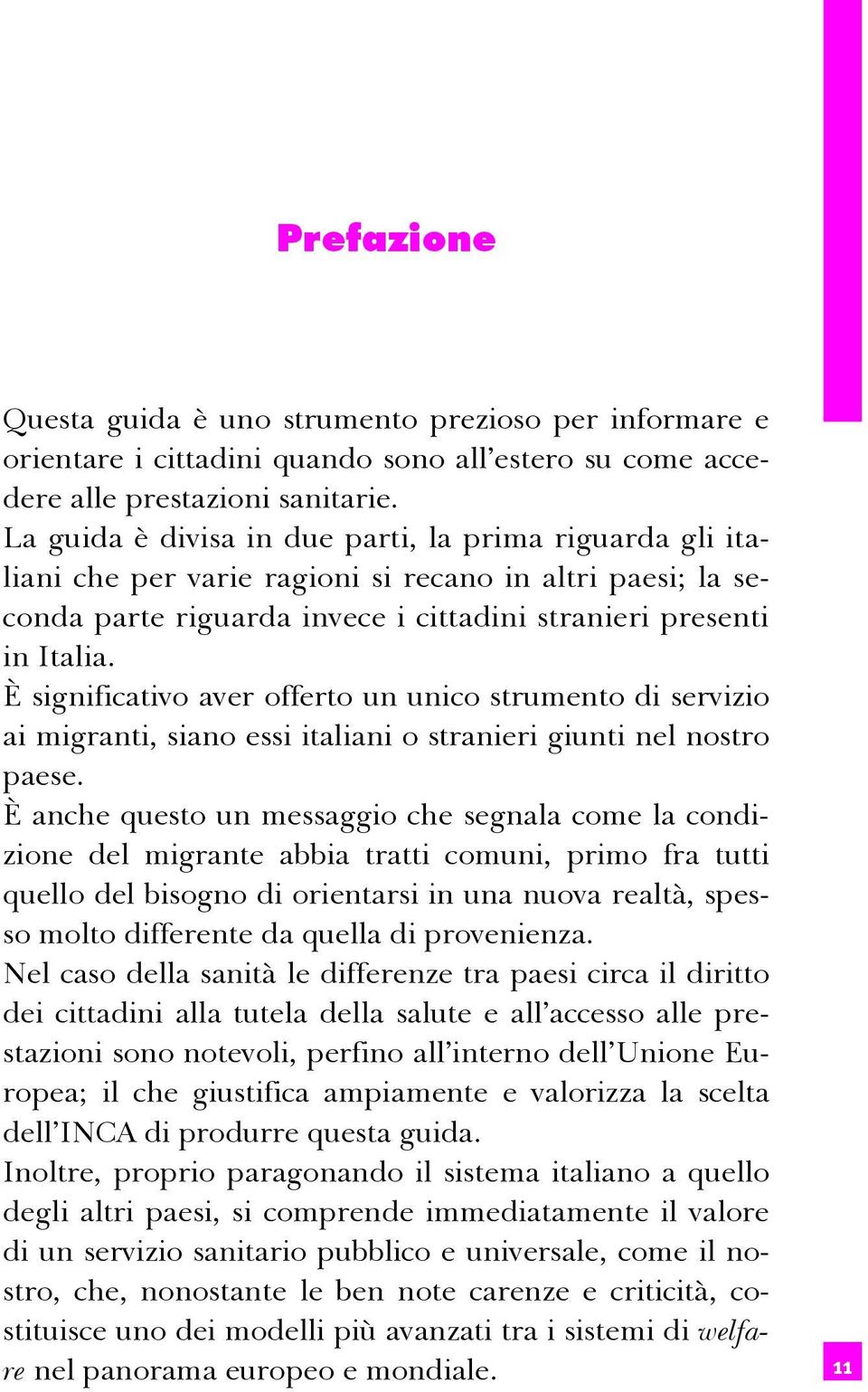 È significativo aver offerto un unico strumento di servizio ai migranti, siano essi italiani o stranieri giunti nel nostro paese.