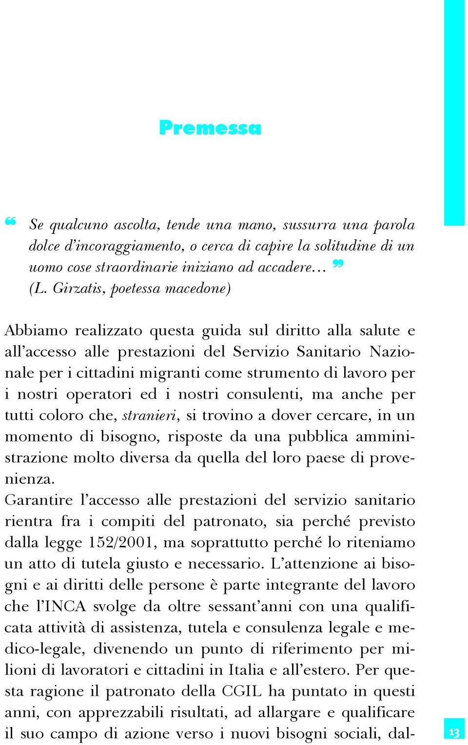 per i nostri operatori ed i nostri consulenti, ma anche per tutti coloro che, stranieri, si trovino a dover cercare, in un momento di bisogno, risposte da una pubblica amministrazione molto diversa