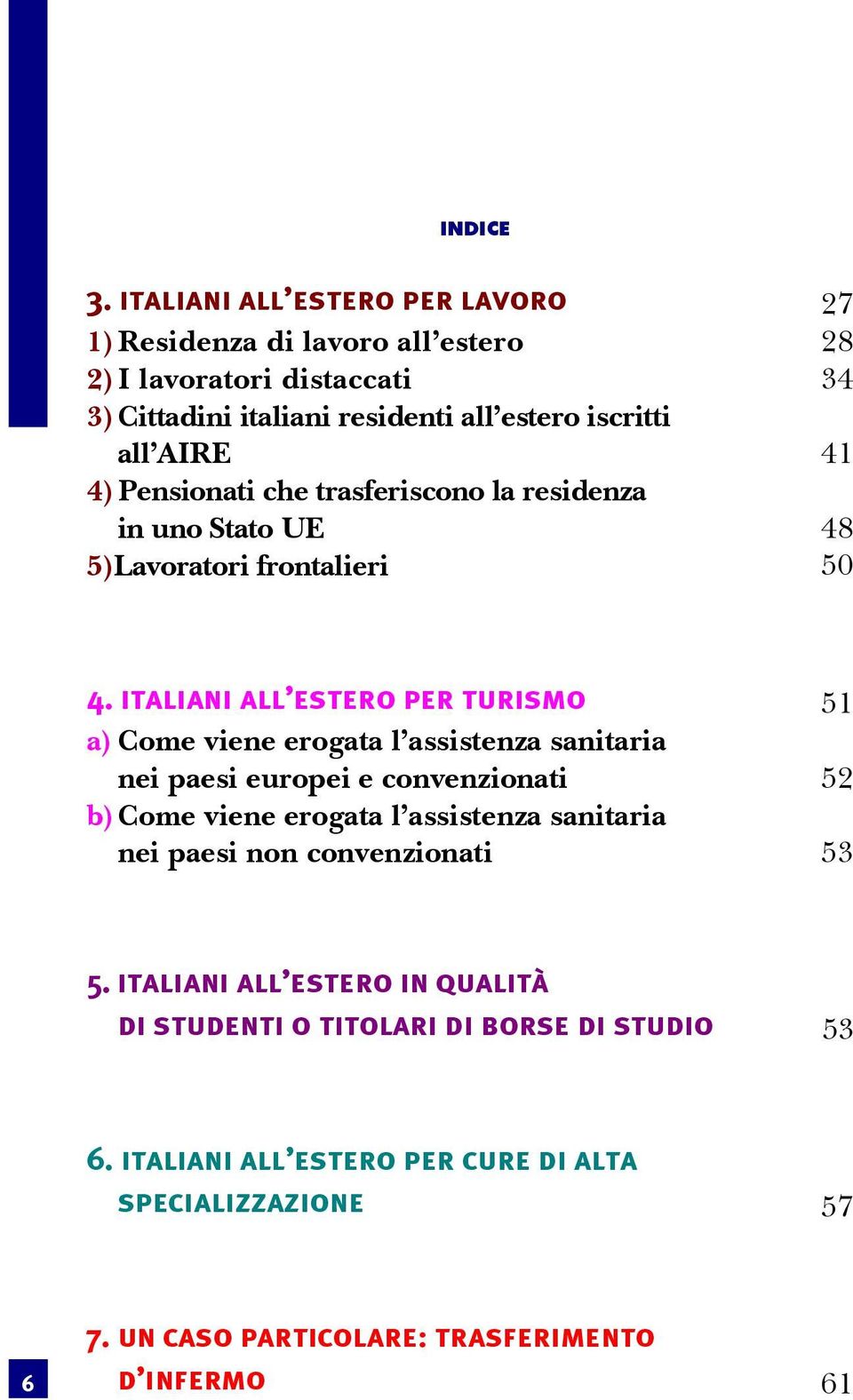 41 4) Pensionati che trasferiscono la residenza in uno Stato UE 48 5)Lavoratori frontalieri 50 4.