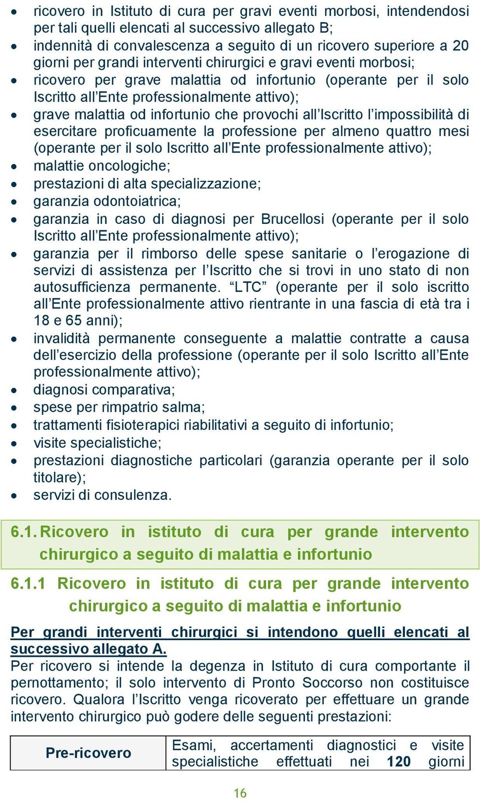 provochi all Iscritto l impossibilità di esercitare proficuamente la professione per almeno quattro mesi (operante per il solo Iscritto all Ente professionalmente attivo); malattie oncologiche;