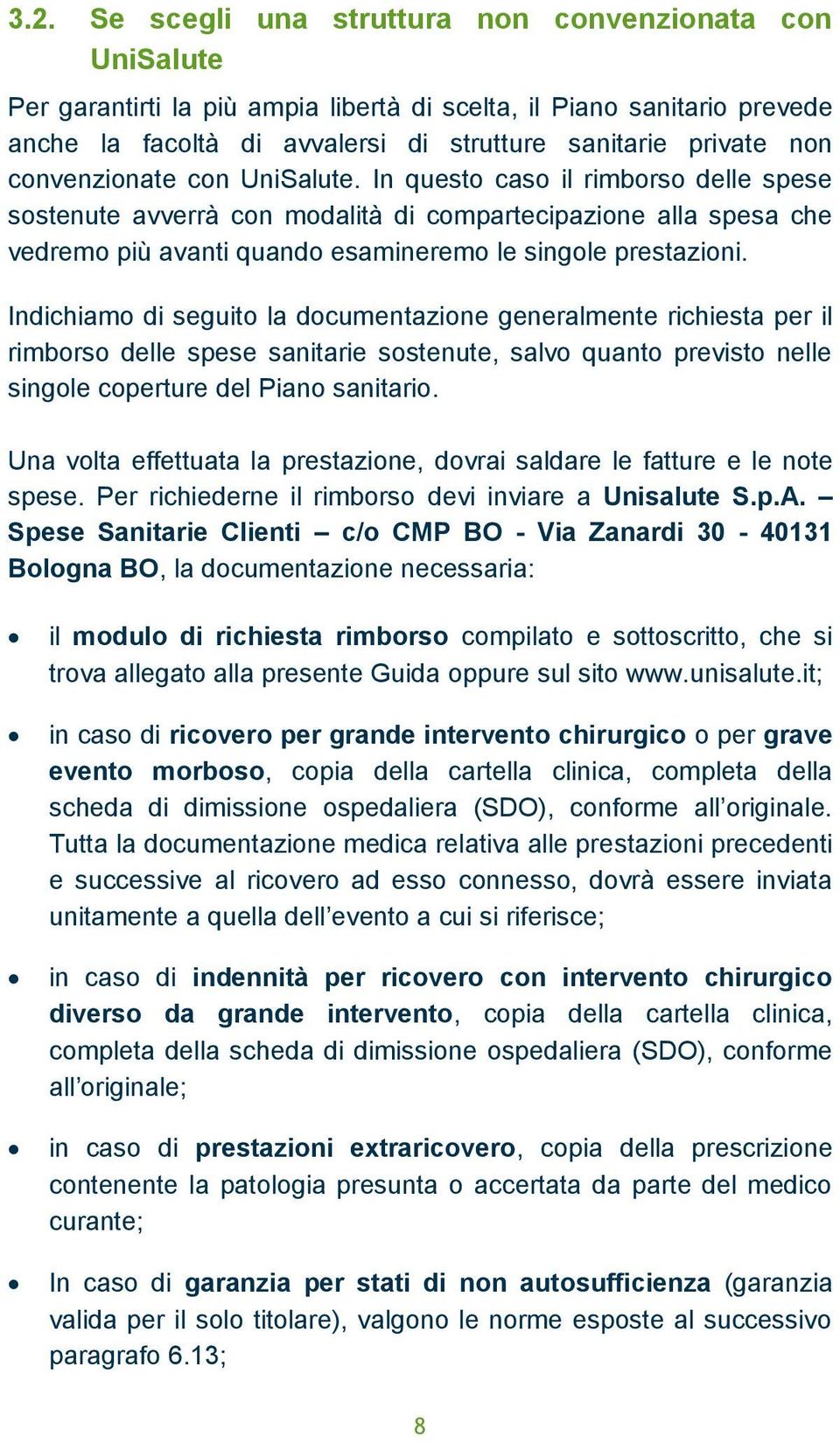 Indichiamo di seguito la documentazione generalmente richiesta per il rimborso delle spese sanitarie sostenute, salvo quanto previsto nelle singole coperture del Piano sanitario.