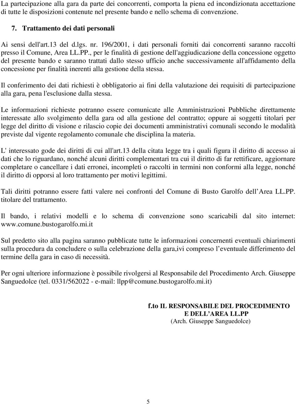 , per le finalità di gestione dell'aggiudicazione della concessione oggetto del presente bando e saranno trattati dallo stesso ufficio anche successivamente all'affidamento della concessione per