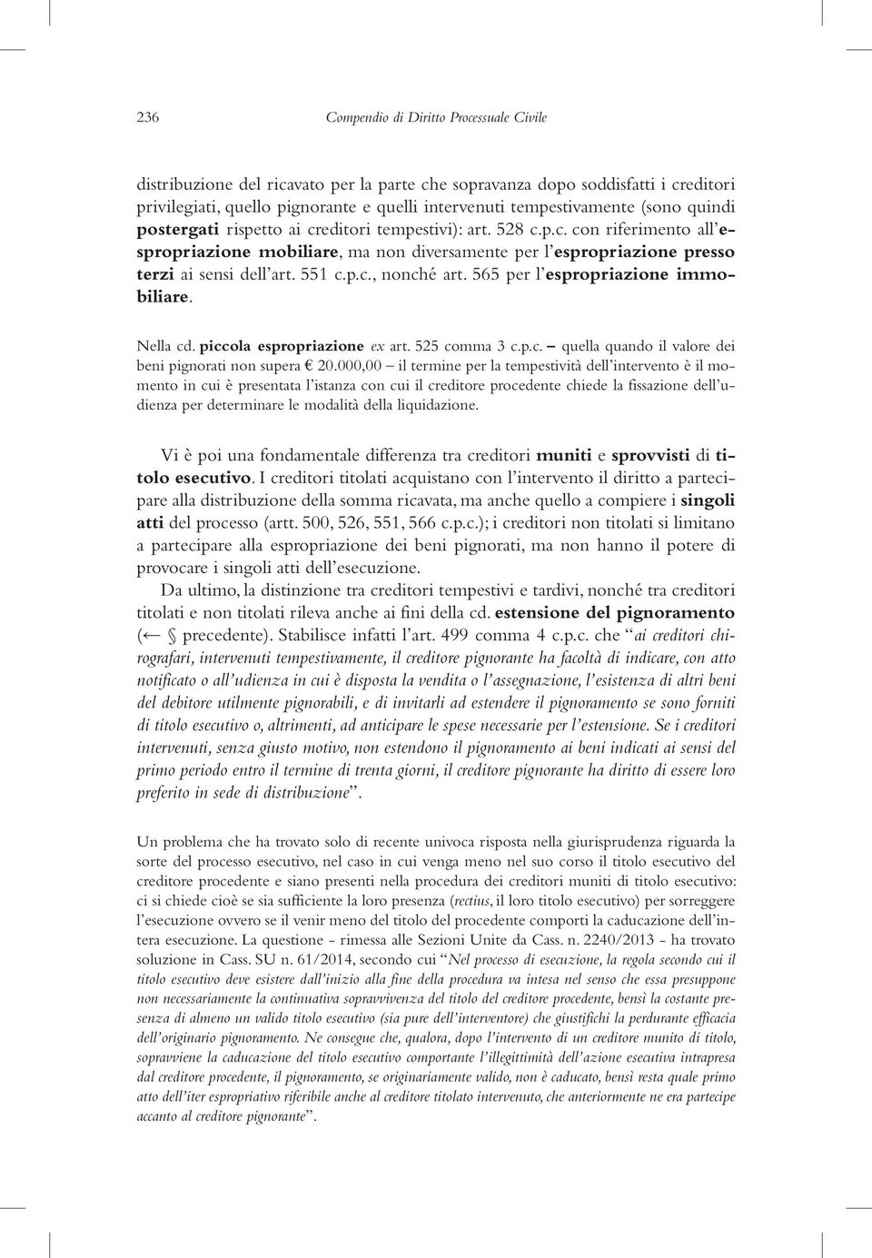 p.c., nonché art. 565 per l espropriazione immobiliare. Nella cd. piccola espropriazione ex art. 525 comma 3 c.p.c. quella quando il valore dei beni pignorati non supera 20.