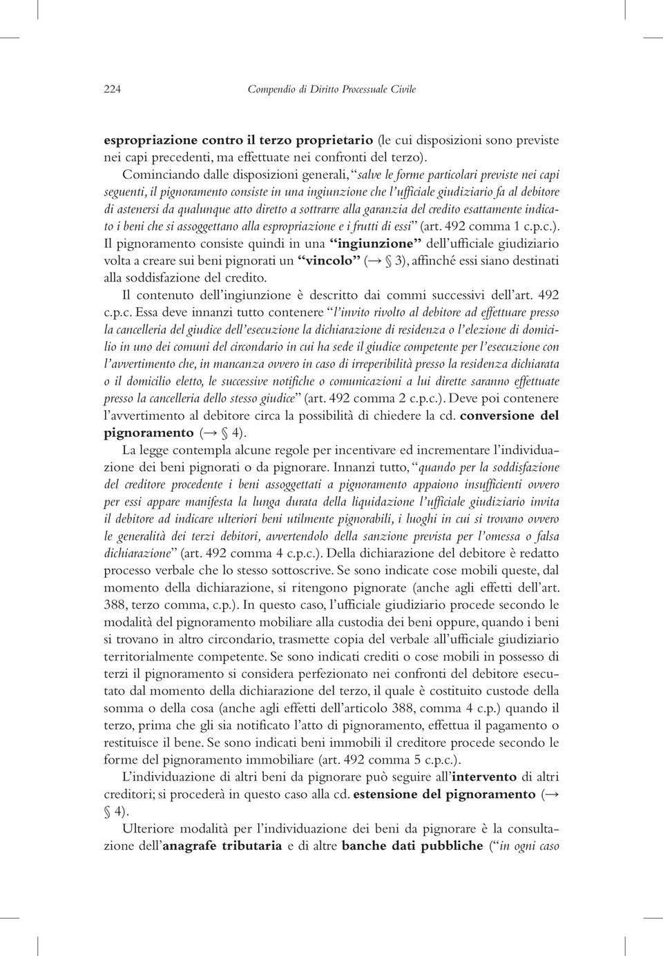 qualunque atto diretto a sottrarre alla garanzia del credito esattamente indicato i beni che si assoggettano alla espropriazione e i frutti di essi (art. 492 comma 1 c.p.c.).