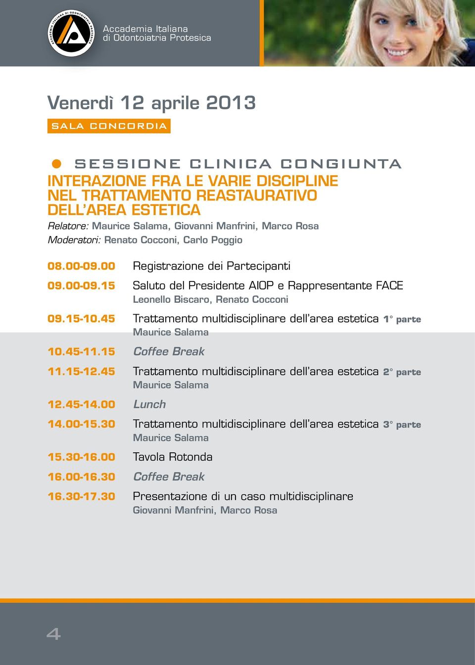 15-10.45 Trattamento multidisciplinare dell area estetica 1 parte Maurice Salama 10.45-11.15 Coffee Break 11.15-12.45 Trattamento multidisciplinare dell area estetica 2 parte Maurice Salama 12.45-14.