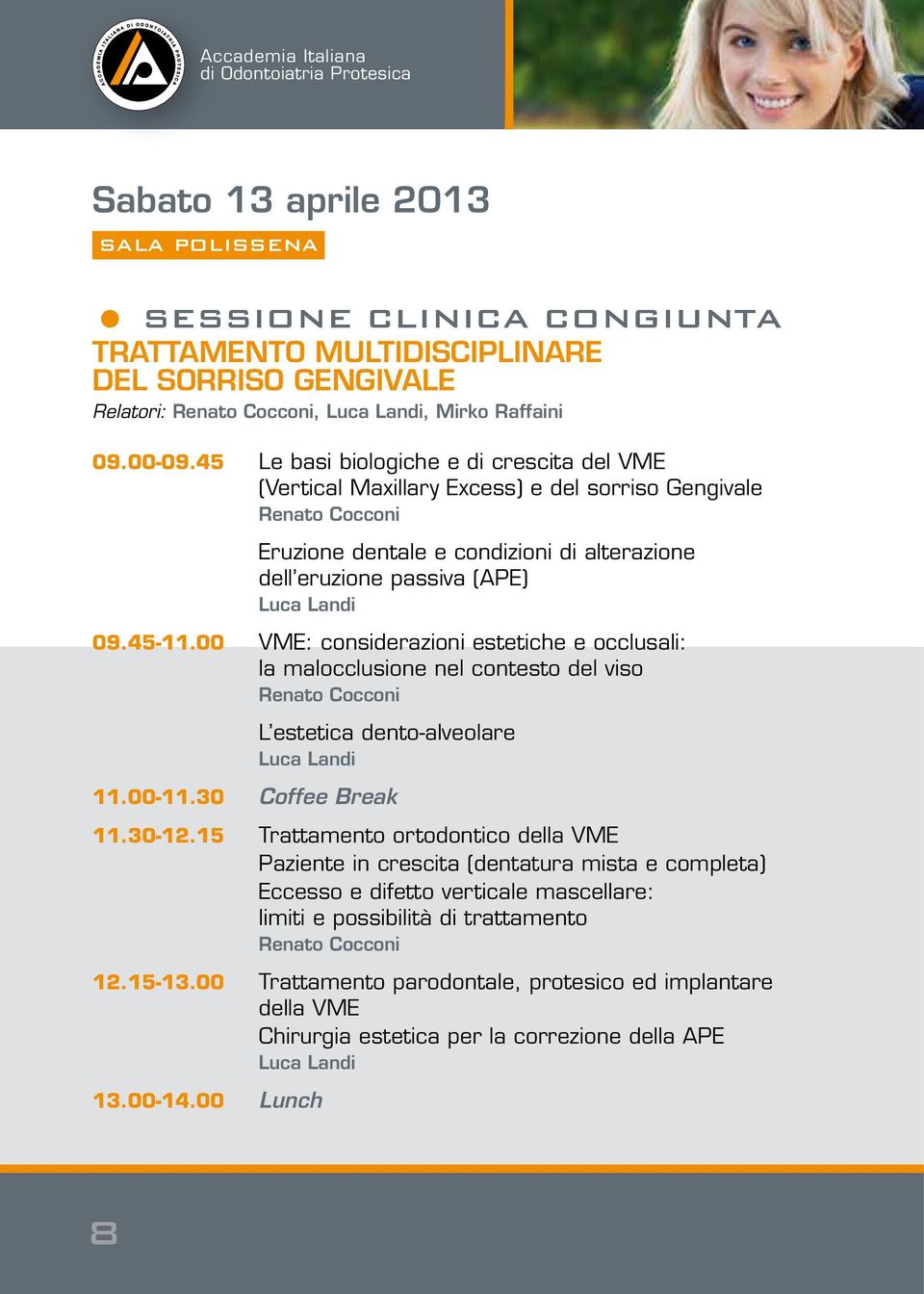 45 Le basi biologiche e di crescita del VME (Vertical Maxillary Excess) e del sorriso Gengivale Renato Cocconi Eruzione dentale e condizioni di alterazione dell eruzione passiva (APE) Luca Landi 09.